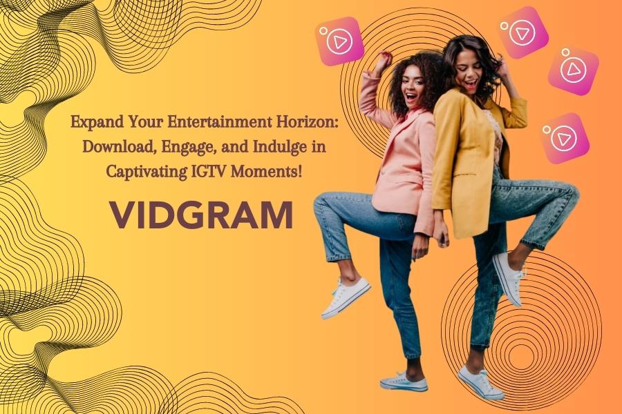 Download, Watch, and Relish Your Favorite IGTV Videos Anytime, Anywhere With VidGram IGTV Downloader