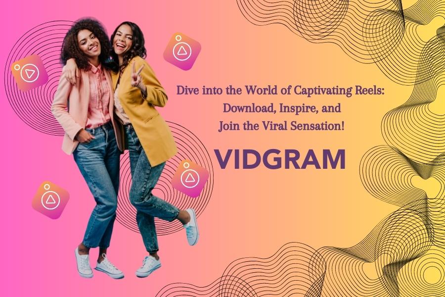 Unlock the Magic of Instagram Reels with VidGram Reels Video Downloader